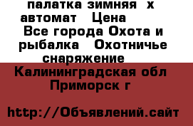 палатка зимняя 2х2 автомат › Цена ­ 750 - Все города Охота и рыбалка » Охотничье снаряжение   . Калининградская обл.,Приморск г.